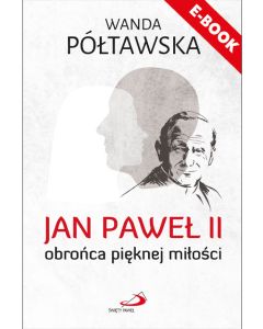 E-book. Jan Paweł II obrońca pięknej miłości